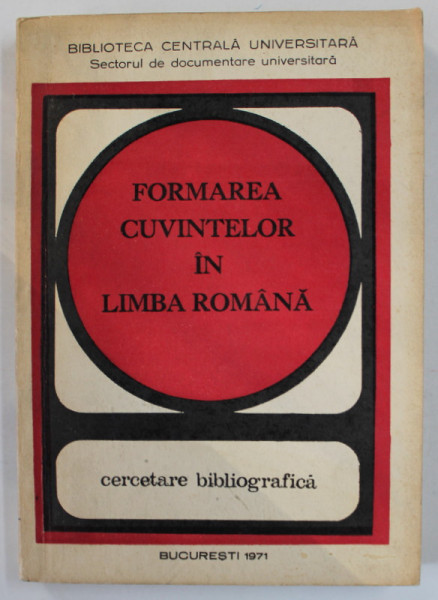 FORMAREA CUVINTELOR IN LIMBA ROMANA , CERCETARE BIBLIOGRAFICA , coordonator MARIA NEGRARU , 1971