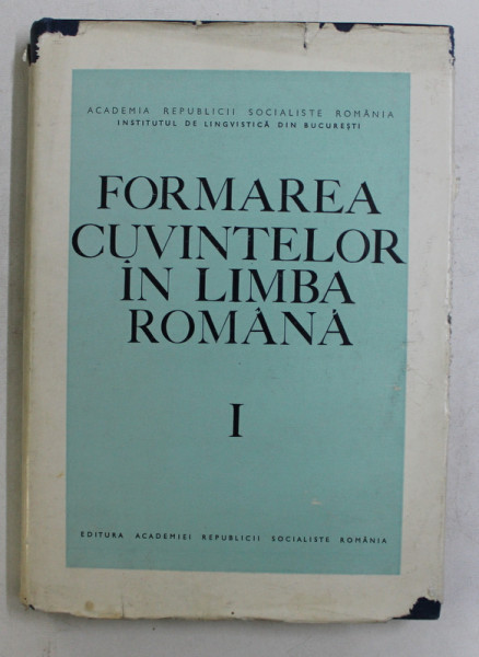 FORMAREA CUVINTELOR IN LIMBA ROMANA , VOLUMUL I , 1970