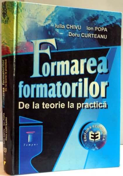 FORMAREA FORMATORILOR DE LA TEORIE LA PRACTICA de IULIA CHIVU...DORU CURTEANU , 2000 , DEDICATIE