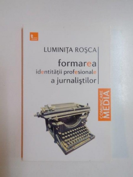 FORMAREA IDENTITATII PROFESIONALE A JURNALISTILOR de LUMINITA ROSCA 2009