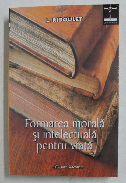 FORMAREA MORALA SI INTELECTUALA PENTRU VIATA de L. RIBOULET , 2006