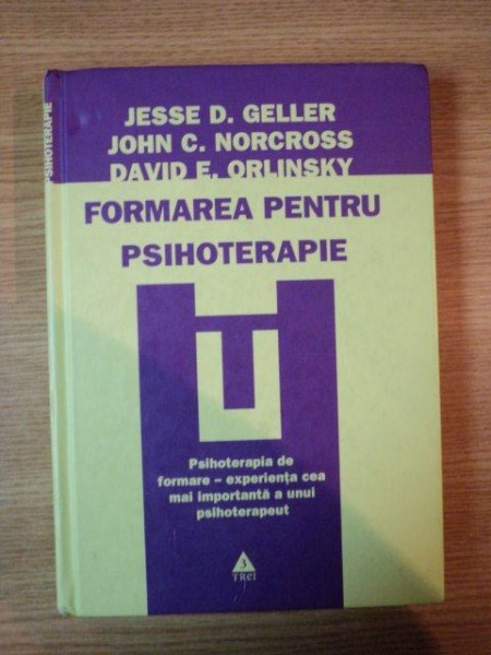 FORMAREA PENTRU PSIHOTERAPIE de JESSE D. GELLER , JOHN C. NORCROSS , DAVID E. ORLINSKI , 2005