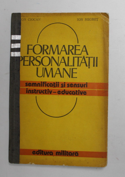 FORMAREA PERSONALITATII UMANE - SEMNIFICATII SI SENSURI INSTRUCTIV - EDUCATIVE de ION CIOCAN si ION NEGRET , 1981
