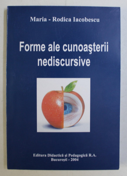 FORME ALE CUNOASTERII NEDISCURSIVE de MARIA - RODICA IACOBESCU , 2004 *DEDICATIA AUTORULUI CATRE ACAD. ALEXANDRU BOBOC