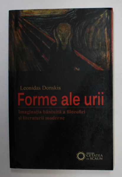 FORME ALE URII , IMAGINATIA BANTUITA A FILOZOFIEI SI LITERATURII MODERNE de LEONIDAS DONSKIS , 2013