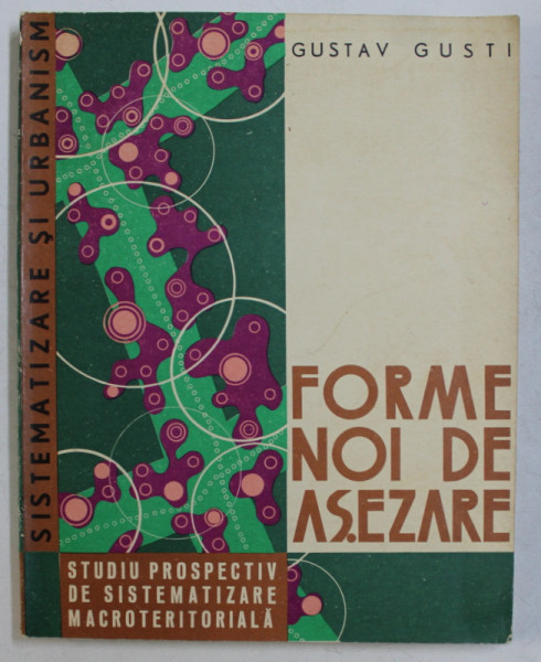FORME NOI DE ASEZARE , STUDIU PROSPECTIV DE SISTEMATIZARE MACROTERITORIALA de GUSTAV GUSTI , 1974