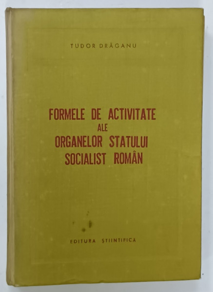 FORMELE DE ACTIVITATE ALE ORGANELOR STATULUI SOCIALIST ROMAN de TUDOR DRAGANU , 1965 , PREZINTA SUBLINIERI *