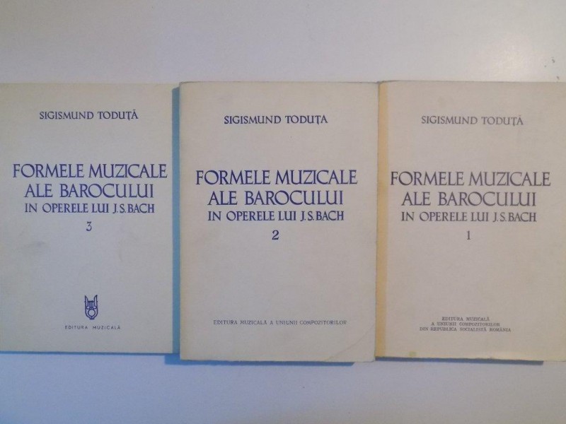FORMELE MUZICALE ALE BAROCULUI IN OPERELE LUI J.S. BACH , VOL. I - II - III de SIGISMUND TODUTA , 1969