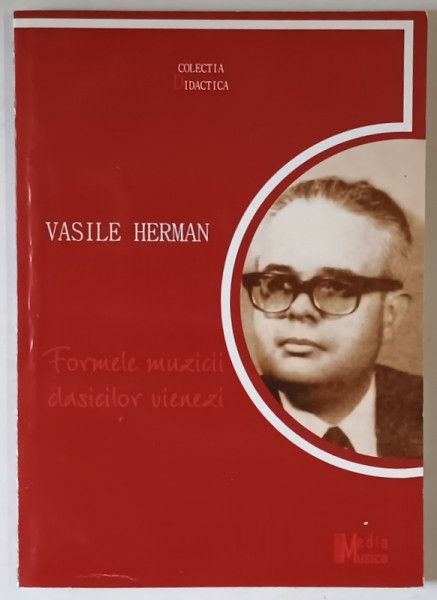 FORMELE MUZICII CLASICILOR VIENEZI , VOLUMUL II de VASILE HERMAN , 2009