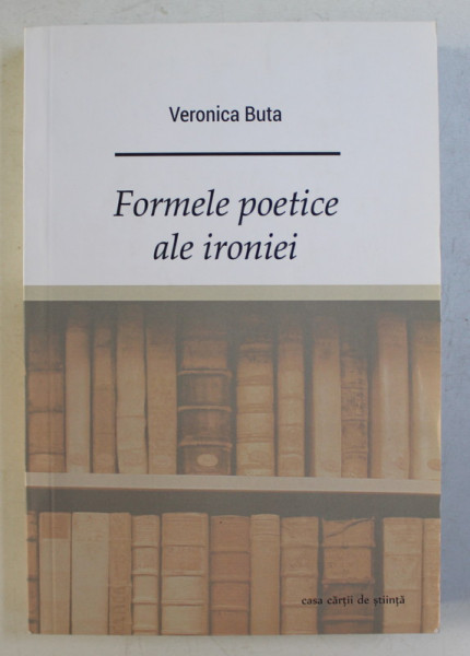 FORMELE POETICE ALE IRONIEI de VERONICA BUTA , 2015