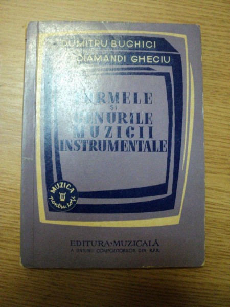 FORMELE SI GENURILE MUZICII INSTRUMENTALE de DUMITRU BUGHICI , DIAMANDI GHECIU , 1960