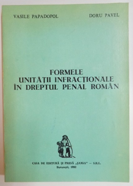 FORMELE UNITATII INFRACTIONALE IN DREPTUL PENAL ROMAN de VASILE PAPADOPOL , DORU PAVEL , 1992