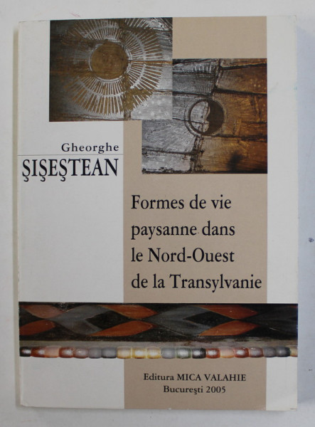 FORMES DE VIE PAYSANNE DANS LE NORD - OUEST DE LA TRANSYLVANIE par GHEORGHE SISESTEAN , 2005