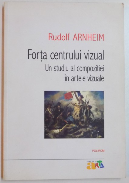 FORTA CENTRULUI VIZUAL , UN STUDIU AL COMPOZITIEI IN ARTELE VIZUALE de RUDOLF ARNHEIM , 2012