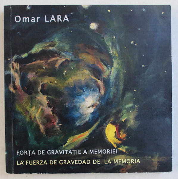 FORTA DE GRAVITATIE A MEMORIEI / LA FUERZA DE GRAVEDAD DE LA MEMORIA de OMAR LARA , ANTOLOGIE POETICA  - EDITIE BILINGVA ROMANA  - SPANIOLA , 2016