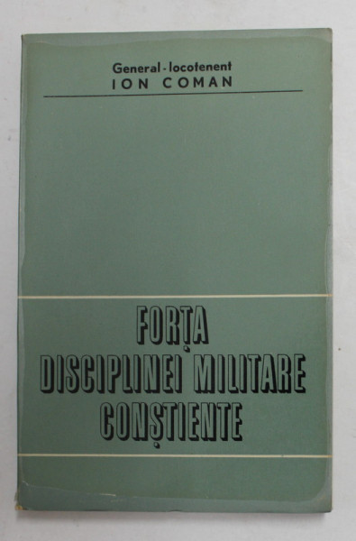 FORTA DISCIPLINEI MILITARE CONSTIENTE de GENERAL - LOCOTENENT ION COMAN , 1971
