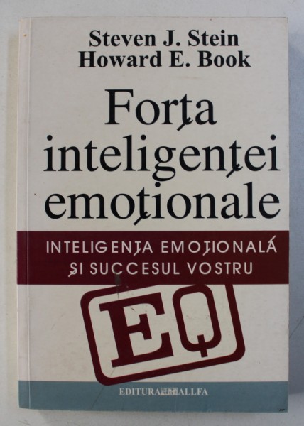 FORTA INTELIGENTEI EMOTIONALE. INTELIGENTA EMOTIONALA SI SUCCESUL VOSTRU de STEVEN J. STEIN, HOWARD E. BOOK  2003