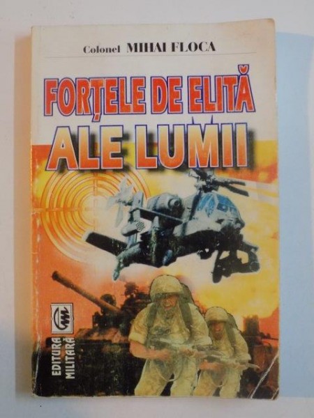 FORTELE DE ELITA ALE LUMII de COLONEL MIHAI FLOCA  1999