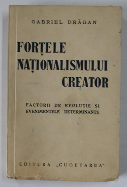 FORTELE NATIONALISMULUI CREATOR , FACTORII DE EVOLUTIE SI EVENIMENTELE DETERMINANTE de GABRIEL DRAGAN , 1936
