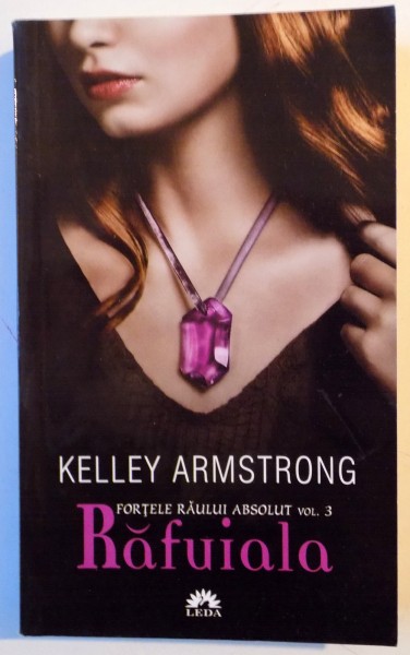 FORTELE RAULUI ABSOLUT , VOL 3 , RAFUIALA de KELLEY ARMSTRONG , 2011, EDITIE NECARTONATA