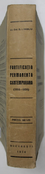 FORTIFICATIA PERMANENTA CONTEMPORANA ( 1914 - 1934 ) de LOCOTENENT COLONEL D.I. VASILIU , 1934