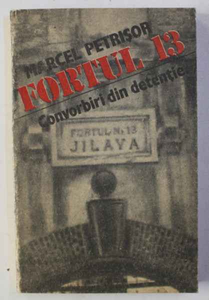 FORTUL 13 - CONVORBIRI DIN DETENTIE de MARCEL PETRISOR , 1991, DEDICATIE*