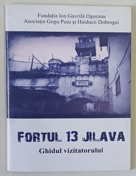 FORTUL 13 JILAVA , GHIDUL VIZITATORULUI , text de ELENA SECHILA ... FLORIN DOBRESCU , 2017 *FORMAT REDUS
