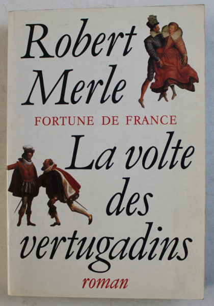 FORTUNE DE FRANCE - LA VOLTE DES VERTUGADINS par ROBERT MERLE , 1991