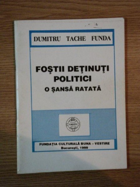 FOSTII DETINUTI POLITICI , O SANSA RATATA de DUMITRU TACHE FUNDA , 1999