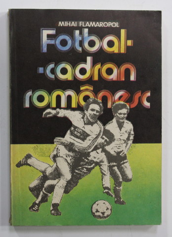 FOTBAL - CADRAN ROMANESC de MIHAI FLAMAROPOL , 1986