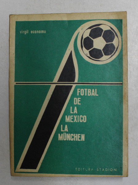FOTBAL DE LA MEXICO LA MUNCHEN - STUDIU DOCUMENTAR SI CRITIC de VIRGIL ECONOMU , 1972 , PREZINTA PETE *