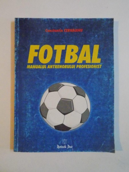 FOTBAL , MANUALUL ANTRENORULUI PROFESIONIST de CONSTANTIN CERNAIANU , 2001