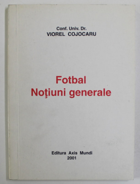 FOTBAL , NOTIUNI GENERALE de VIOREL COJOCARU , 2001