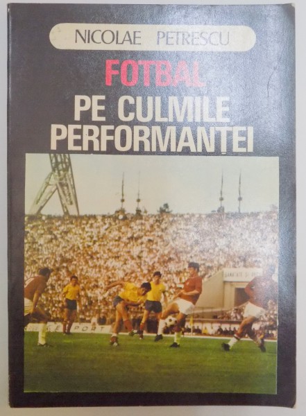 FOTBAL PE CULMILE PERFORMANTEI de NICOLAE PETRESCU , 1977