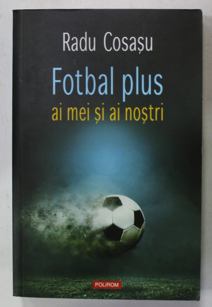 FOTBAL PLUS AI MEI SI AI NOSTRI de RADU COSASU , 2017