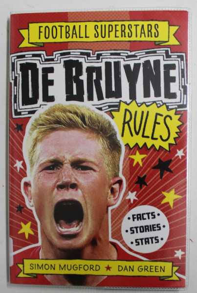 FOTBALL SUPERSTARS - DE BRUYNE  RULES - FACTS , STORIES , STATS by SIMON MUGFORD and DAN GREEN , 2021