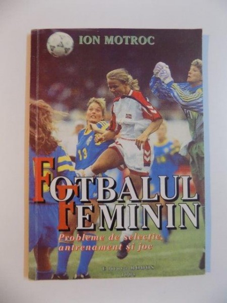 FOTBALUL FEMININ , PROBLEME DE SELECTIE , ANTRENAMENT SI JOC de ION MOTROC , 1995