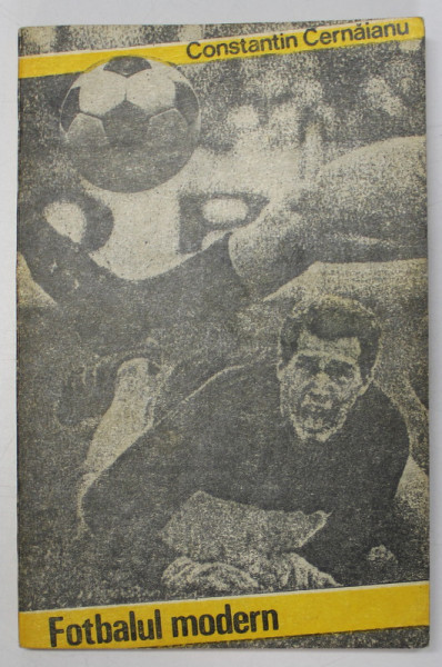 FOTBALUL MODERN ( PROBLEME ACTUALE ) de CONSTANTIN CERNAIANU , Bucuresti 1978