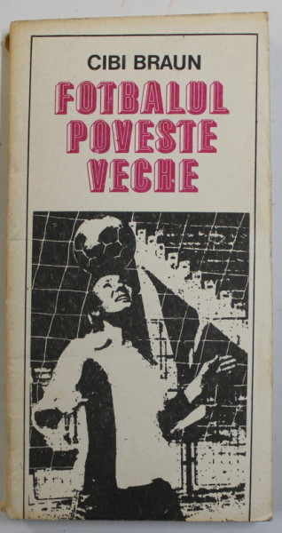 FOTBALUL  POVESTE VECHE de CIBI BRAUN , 1981