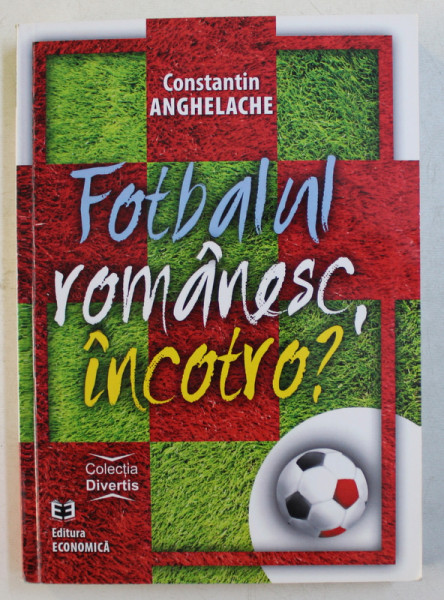 FOTBALUL ROMANESC , INCOTRO ? de CONSTANTIN ANGHELACHE , 2014