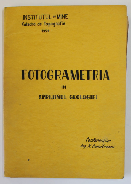 FOTOGRAMETRIA IN SPRIJINUL GEOLOGIEI de CONFERENTIAR N. DUMITRESCU , CURS UNIVERSITAR , 1954