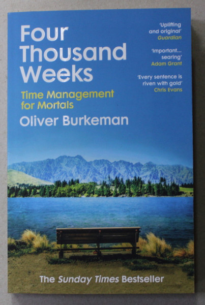 FOUR THOUSAND WEEKS - TIME MANAGEMENT FOR MORTALS by OLIVER BURKEMAN , 2022