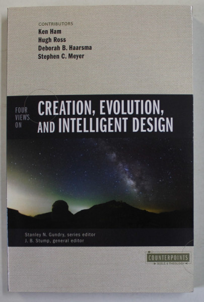 FOUR VIEWS ON CREATION , EVOLUTION AND INTELLIGENT DESIGN by KEN HAM ...STEPHEN C. MEYER , 2017