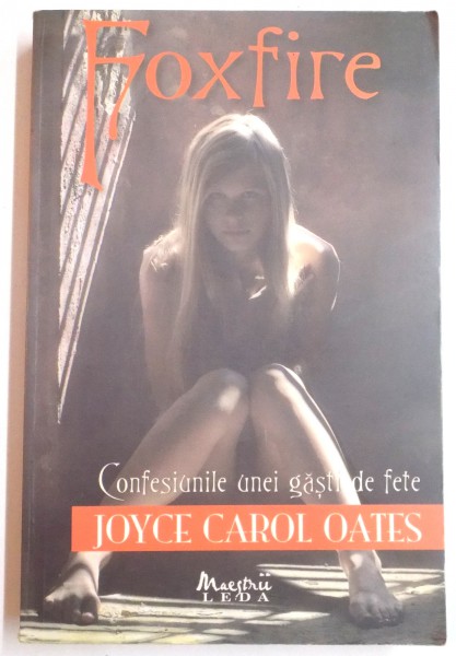 FOXFIRE , CONFESIUNILE UNEI GASTI DE FETE de JOYCE CAROL OATES , 2008