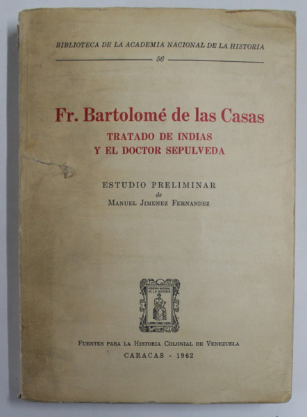 FR. BARTOLOME DE LAS CASAS , TRATADO DE INDIAS Y EL DOCTOR SEPULVEDA , TEXT IN LB. SPANIOLA , 1962, COPERTA CU DEFECTE