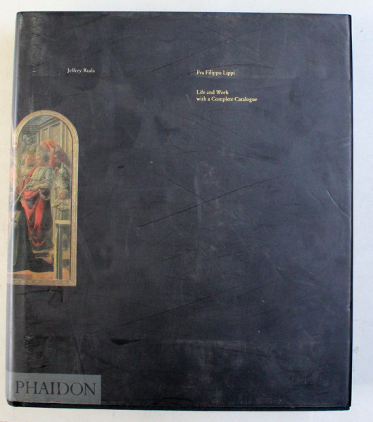 FRA FILIPPO LIPPI - LIFE AND WORK WITH A COMPLETE CATALOGUE by JEFFREY RUDA , 1993