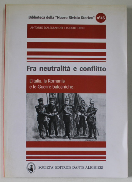 FRA NEUTRALITA E CONFLITTO - L 'ITALIA , LA ROMANIA E LE GUERRE BALCANICHE di ANTONIO D 'ALESSANDRI e  RUDOLF DINU , 2014