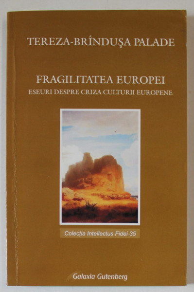 FRAGILITATEA EUROPEI , ESEURI DESPRE CRIZA CULTURII EUROPENE de TEREZA - BRINDUSA PALADE , 2009