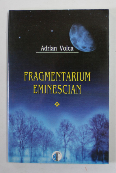 FRAGMENTARIUM EMINESCIAN de ADRIAN VOICA , VOLUMUL I , 2004