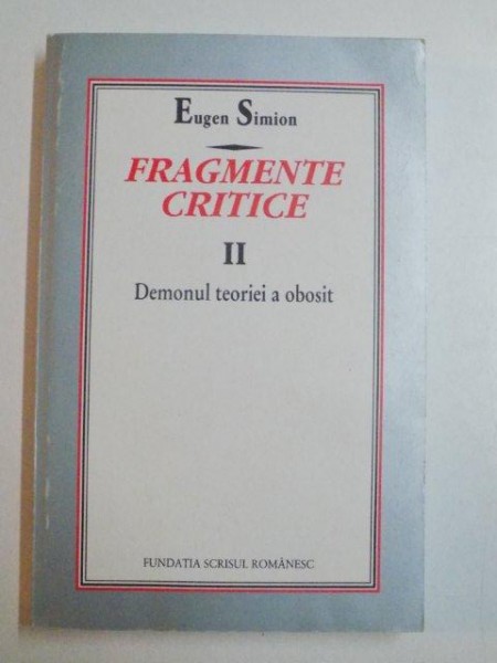 FRAGMENTE CRITICE DEMONUL TEORIEI A OBOSIT VOL II de EUGEN SIMION ,1998